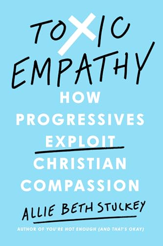 Toxic Empathy: How Progressives Exploit Christian Compassion