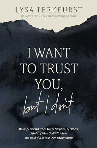 I Want to Trust You, but I Don't: Moving Forward When You’re Skeptical of Others, Afraid of What God Will Allow, and Doubtful of Your Own Discernment