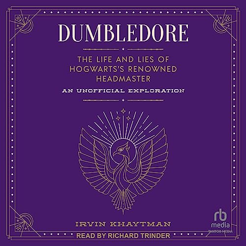 Dumbledore: The Life and Lies of Hogwarts's Renowned Headmaster: An Unofficial Exploration