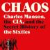 Chaos: Charles Manson, the CIA, and the Secret History of the Sixties