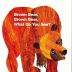 Brown Bear, Brown Bear, What Do You See?