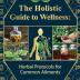 The Holistic Guide to Wellness : Herbal Protocols for Common Ailments