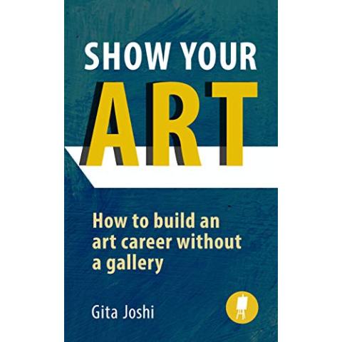 Show Your Art: How to Build an Art Career Without a Gallery