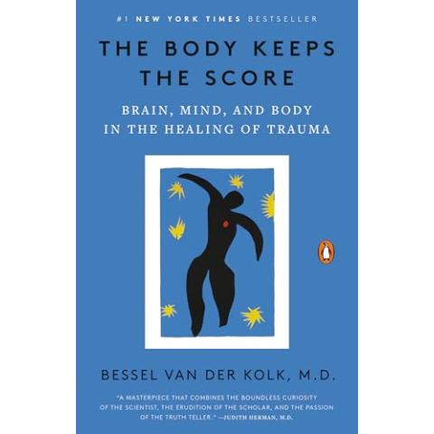 The Body Keeps the Score: Brain, Mind, and Body in the Healing of Trauma