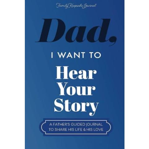 Dad, I Want to Hear Your Story: A Father’s Guided Journal To Share His Life & His Love (Hear Your Story Books)