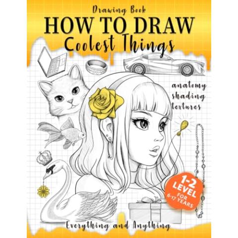 Drawing Book How to Draw Coolest Things Anatomy Shading Textures: This Drawing Guide Easy Way to Learn How to Draw. Basic and Beyond