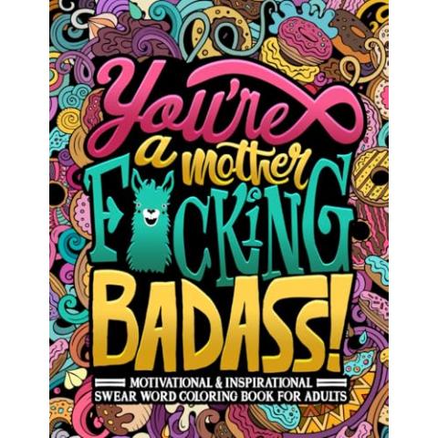 You're a Mother F*cking Badass: Motivational & Inspirational Swear Word Coloring Book for Adults