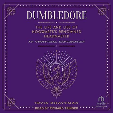 Dumbledore: The Life and Lies of Hogwarts's Renowned Headmaster: An Unofficial Exploration