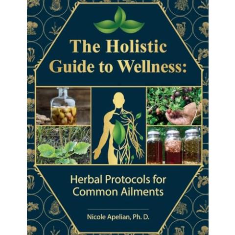 The Holistic Guide to Wellness : Herbal Protocols for Common Ailments