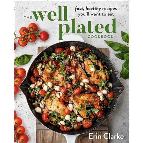 The Well Plated Cookbook: Fast, Healthy Recipes You'll Want to Eat