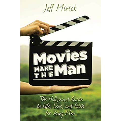 Movies Make the Man: The Hollywood Guide to Life, Love, and Faith for Young Men