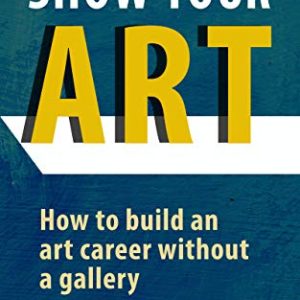 Show Your Art: Build Your Career Beyond Galleries