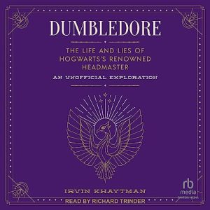 Dumbledore: The Life and Lies of Hogwarts’s Renowned Headmaster