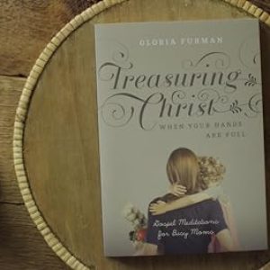 Treasuring Christ When Your Hands Are Full: For Busy Moms