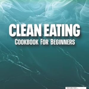 Clean Eating Cookbook: 200+ Recipes for Health & Energy