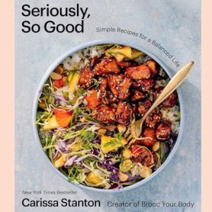 Seriously, So Good: Simple Recipes for a Balanced Life