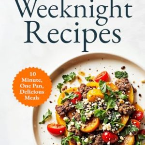 Quick & Simple Weeknight Cookbook: 10-Min, One-Pan Meals