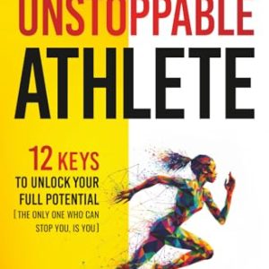 The Unstoppable Athlete: Unlock Peak Performance Habits