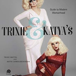 Trixie and Katya’s Guide to Modern Womanhood Book