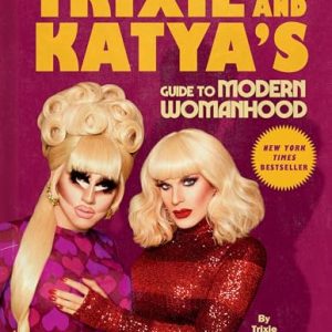 Trixie and Katya’s Guide to Modern Womanhood Book