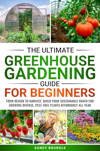 Beginner's Greenhouse Gardening: Design to Harvest Guide