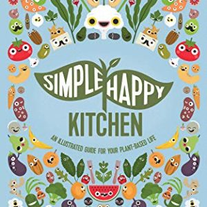 Simple Happy Kitchen: Plant-Based Life Illustrated Guide